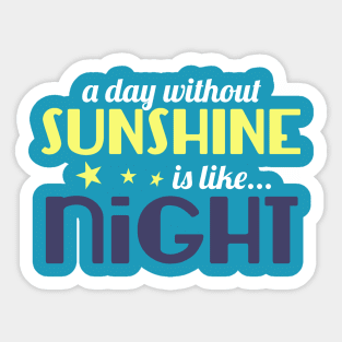 A Day Without Sunshine is like Night Sticker